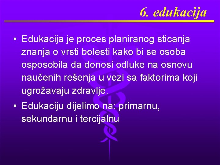 6. edukacija • Edukacija je proces planiranog sticanja znanja o vrsti bolesti kako bi