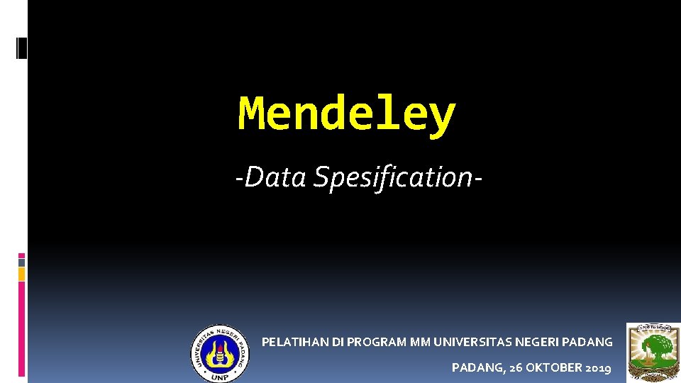 Mendeley -Data Spesification- PELATIHAN DI PROGRAM MM UNIVERSITAS NEGERI PADANG, 26 OKTOBER 2019 Mendeley -Data Spesification- PELATIHAN DI PROGRAM MM UNIVERSITAS NEGERI PADANG, 26 OKTOBER 2019