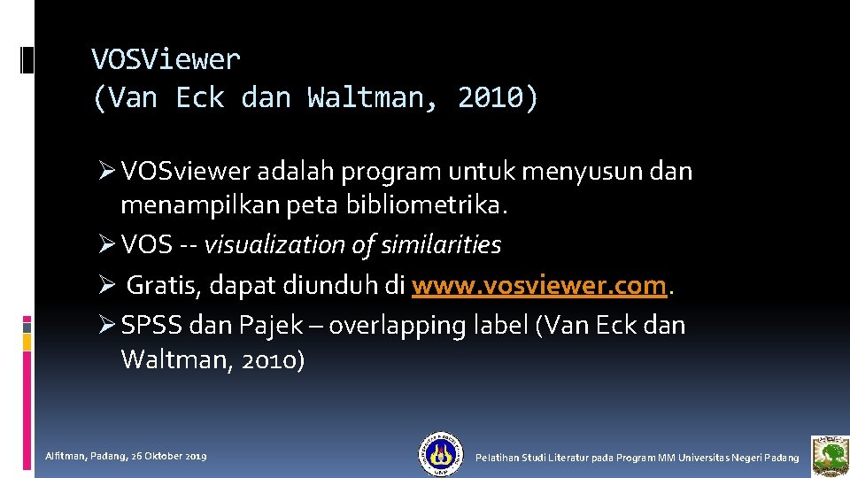 VOSViewer (Van Eck dan Waltman, 2010) Ø VOSviewer adalah program untuk menyusun dan menampilkan