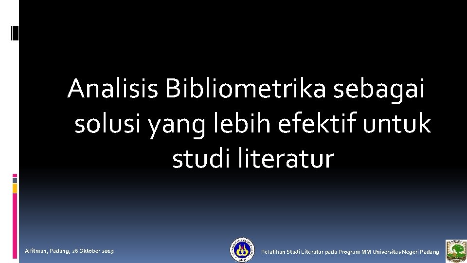 Analisis Bibliometrika sebagai solusi yang lebih efektif untuk studi literatur Alfitman, Padang, 26 Oktober Analisis Bibliometrika sebagai solusi yang lebih efektif untuk studi literatur Alfitman, Padang, 26 Oktober