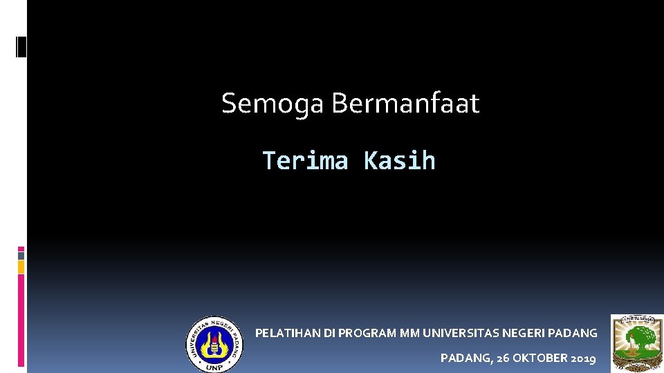 Semoga Bermanfaat Terima Kasih PELATIHAN DI PROGRAM MM UNIVERSITAS NEGERI PADANG, 26 OKTOBER 2019 Semoga Bermanfaat Terima Kasih PELATIHAN DI PROGRAM MM UNIVERSITAS NEGERI PADANG, 26 OKTOBER 2019