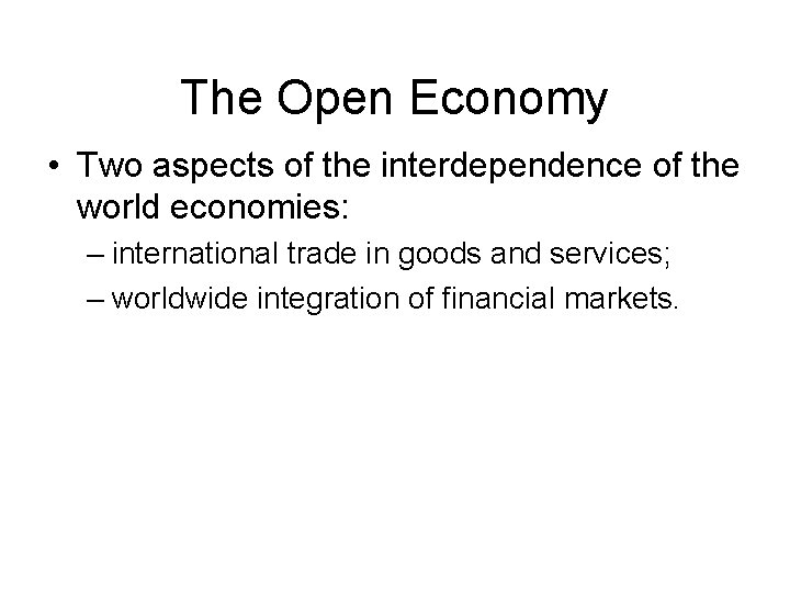 The Open Economy • Two aspects of the interdependence of the world economies: –