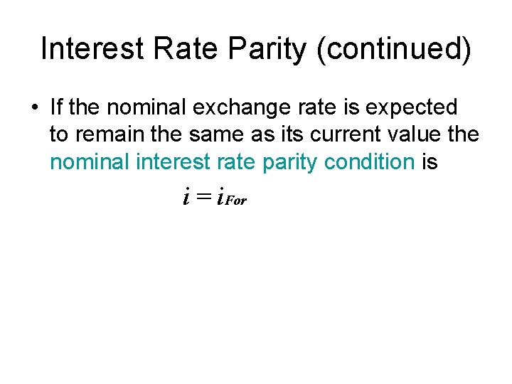 Interest Rate Parity (continued) • If the nominal exchange rate is expected to remain