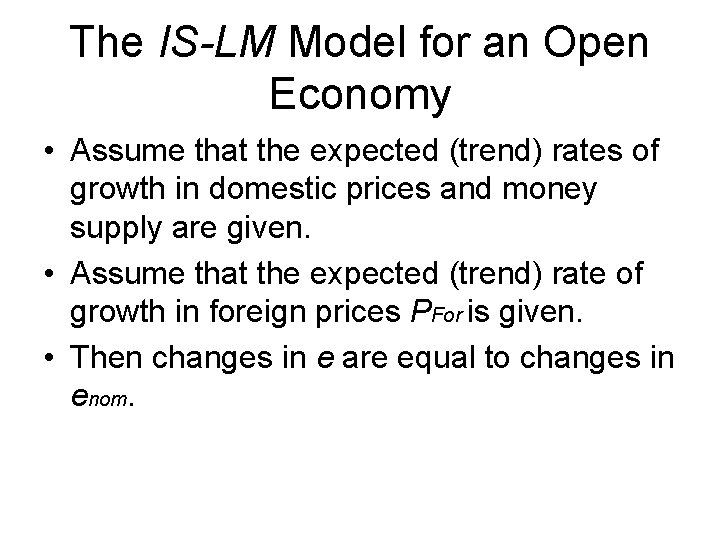 The IS-LM Model for an Open Economy • Assume that the expected (trend) rates