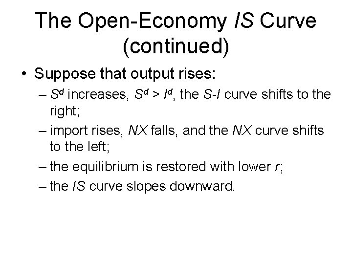 The Open-Economy IS Curve (continued) • Suppose that output rises: – Sd increases, Sd