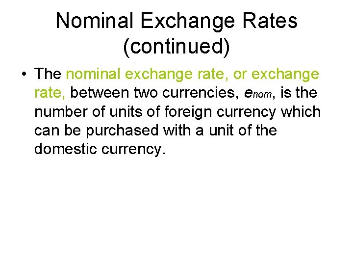 Nominal Exchange Rates (continued) • The nominal exchange rate, or exchange rate, between two