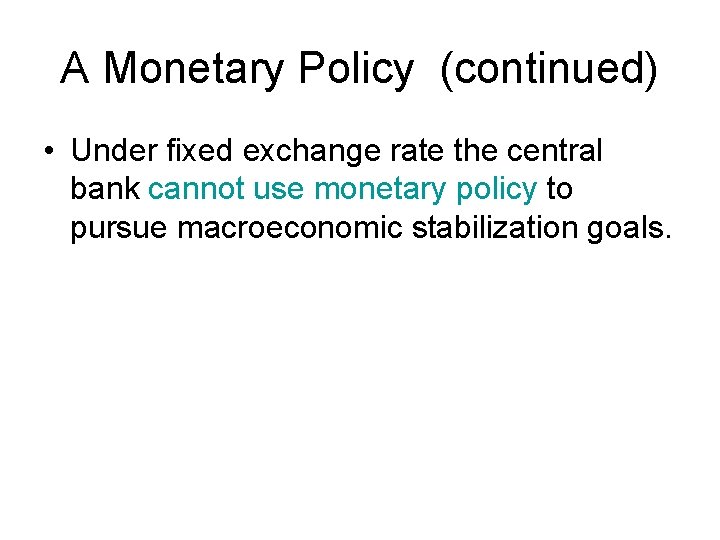 A Monetary Policy (continued) • Under fixed exchange rate the central bank cannot use