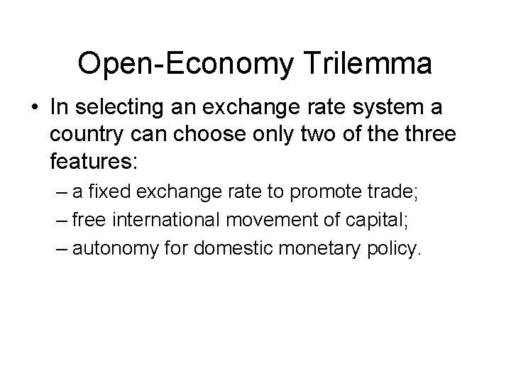 Open-Economy Trilemma • In selecting an exchange rate system a country can choose only
