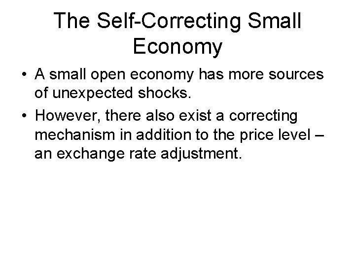 The Self-Correcting Small Economy • A small open economy has more sources of unexpected