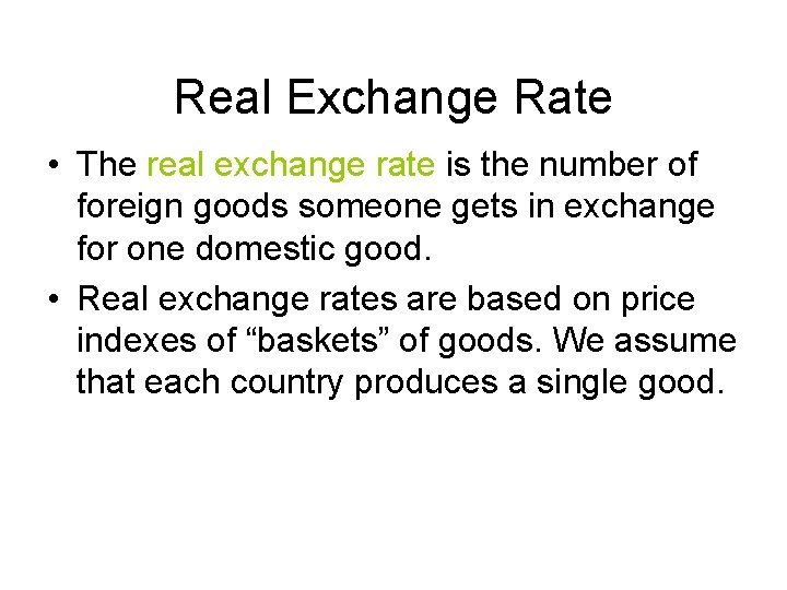 Real Exchange Rate • The real exchange rate is the number of foreign goods