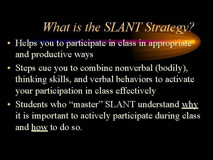 What is the SLANT Strategy? • Helps you to participate in class in appropriate