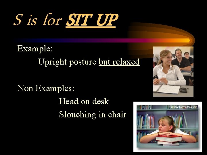 S is for SIT UP Example: Upright posture but relaxed Non Examples: Head on