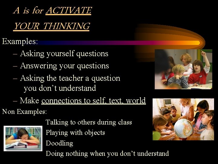 A is for ACTIVATE YOUR THINKING Examples: – Asking yourself questions – Answering your