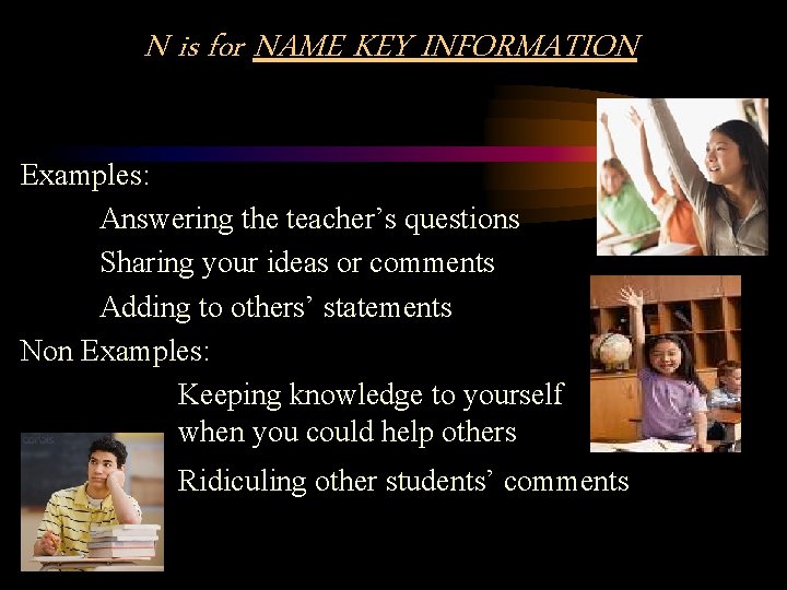 N is for NAME KEY INFORMATION Examples: Answering the teacher’s questions Sharing your ideas