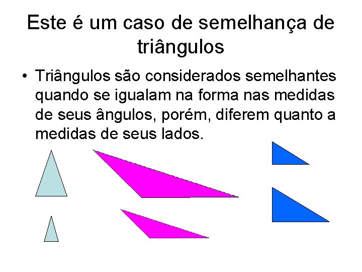 Este é um caso de semelhança de triângulos • Triângulos são considerados semelhantes quando