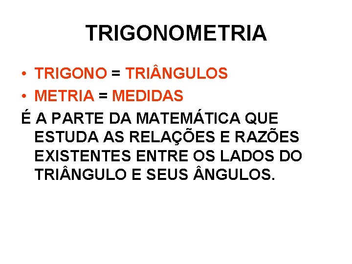 TRIGONOMETRIA • TRIGONO = TRI NGULOS • METRIA = MEDIDAS É A PARTE DA