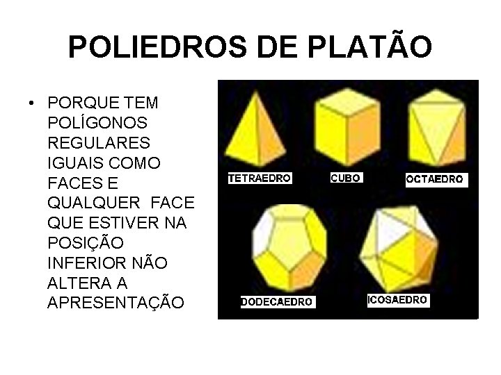 POLIEDROS DE PLATÃO • PORQUE TEM POLÍGONOS REGULARES IGUAIS COMO FACES E QUALQUER FACE