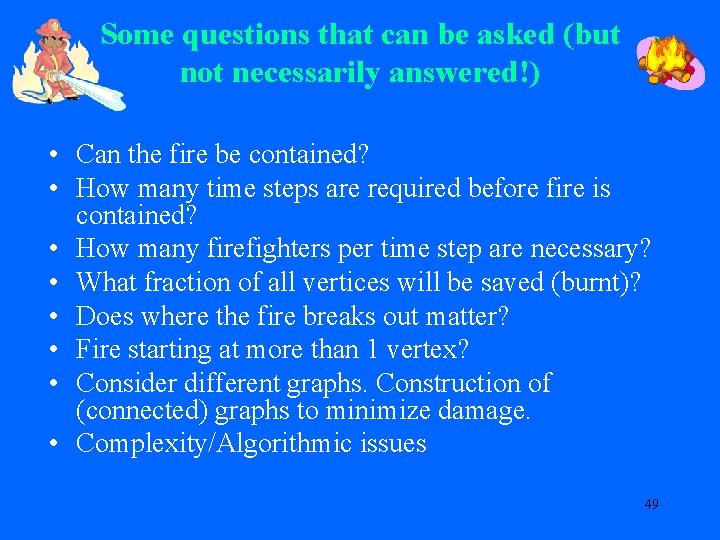 Some questions that can be asked (but not necessarily answered!) • Can the fire