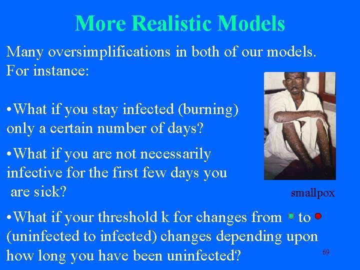 More Realistic Models Many oversimplifications in both of our models. For instance: • What