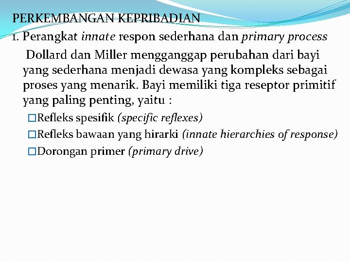 PERKEMBANGAN KEPRIBADIAN 1. Perangkat innate respon sederhana dan primary process Dollard dan Miller menggap