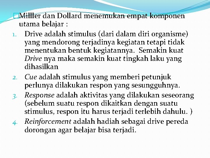 �Milller dan Dollard menemukan empat komponen utama belajar : 1. Drive adalah stimulus (dari