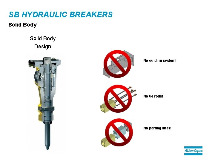 SB HYDRAULIC BREAKERS Solid Body Design No guiding system! No tie rods! No parting