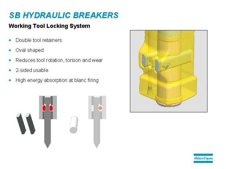 SB HYDRAULIC BREAKERS Working Tool Locking System § Double tool retainers § Oval shaped