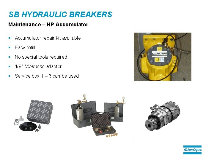 SB HYDRAULIC BREAKERS Maintenance – HP Accumulator § Accumulator repair kit available § Easy