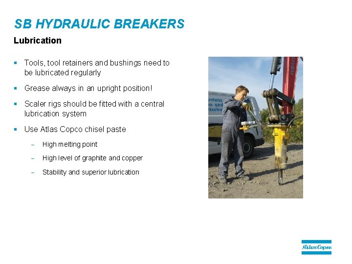 SB HYDRAULIC BREAKERS Lubrication § Tools, tool retainers and bushings need to be lubricated