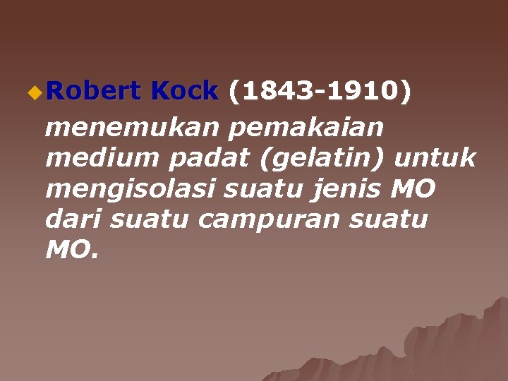 u Robert Kock (1843 -1910) menemukan pemakaian medium padat (gelatin) untuk mengisolasi suatu jenis