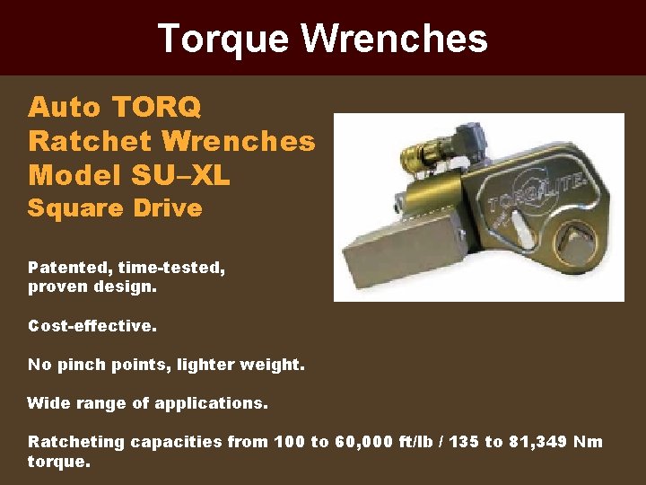 Torque Wrenches Auto TORQ Ratchet Wrenches Model SU–XL Square Drive Patented, time-tested, proven design.