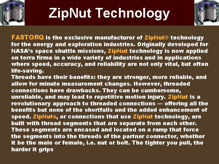 Zip. Nut Technology FASTORQ is the exclusive manufacturer of Zip. Nut® technology for the
