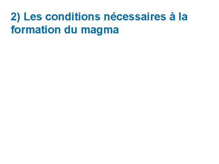 2) Les conditions nécessaires à la formation du magma 
