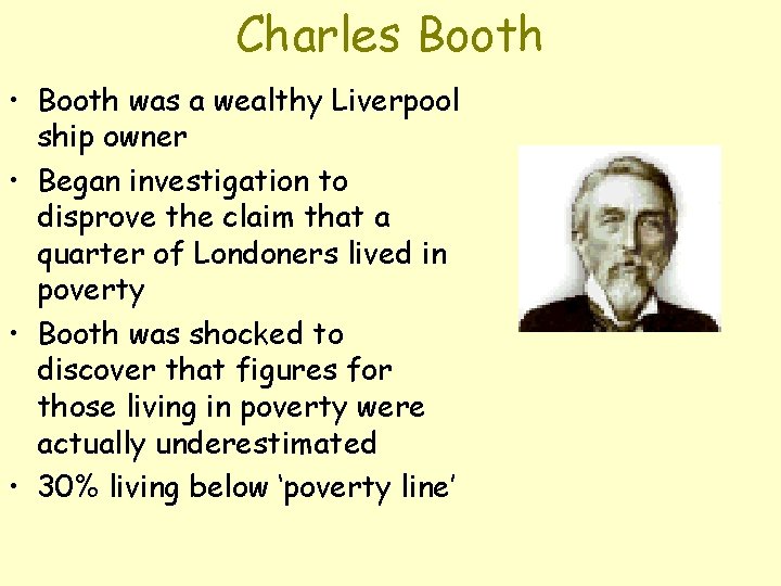 Charles Booth • Booth was a wealthy Liverpool ship owner • Began investigation to