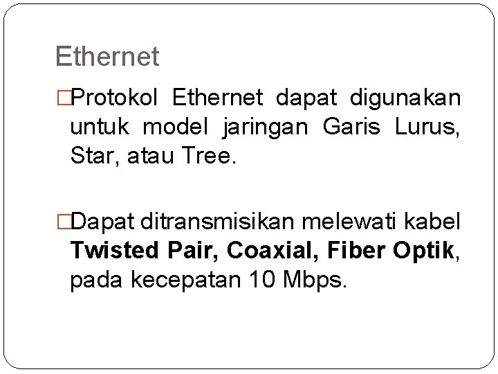 Ethernet �Protokol Ethernet dapat digunakan untuk model jaringan Garis Lurus, Star, atau Tree. �Dapat