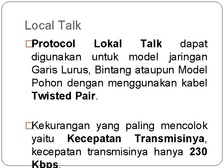 Local Talk �Protocol Lokal Talk dapat digunakan untuk model jaringan Garis Lurus, Bintang ataupun