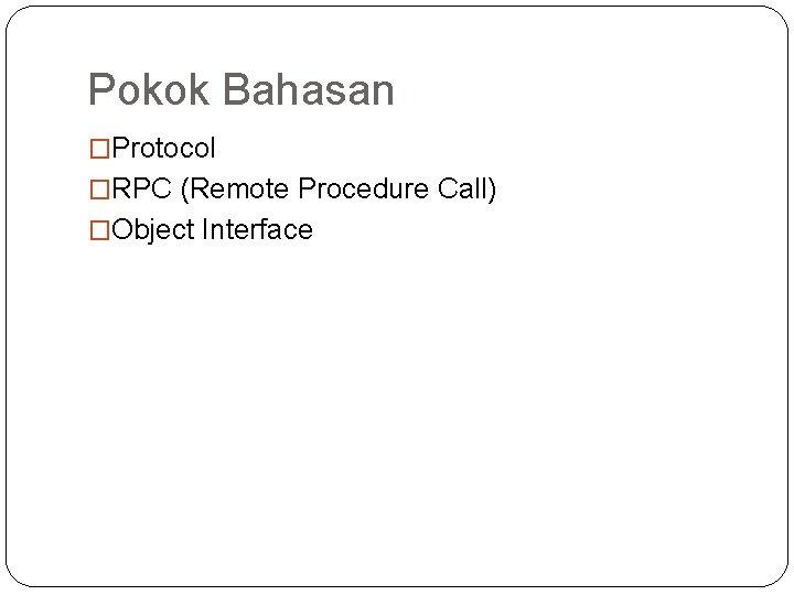 Pokok Bahasan �Protocol �RPC (Remote Procedure Call) �Object Interface 