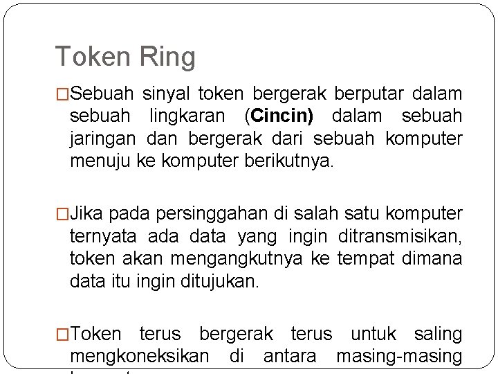 Token Ring �Sebuah sinyal token bergerak berputar dalam sebuah lingkaran (Cincin) dalam sebuah jaringan