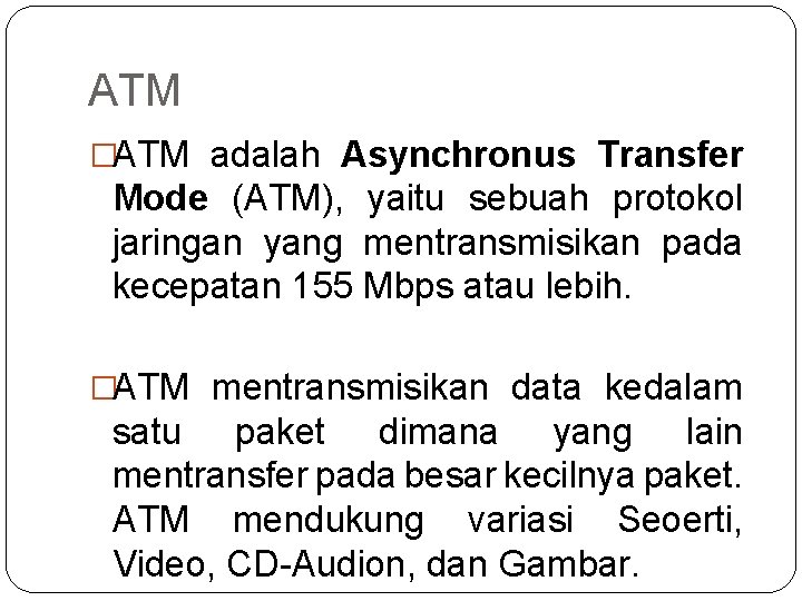 ATM �ATM adalah Asynchronus Transfer Mode (ATM), yaitu sebuah protokol jaringan yang mentransmisikan pada