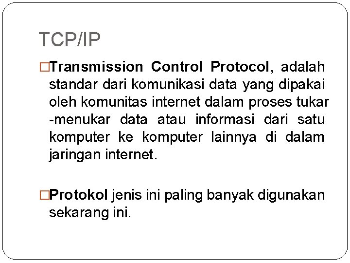 TCP/IP �Transmission Control Protocol, adalah standar dari komunikasi data yang dipakai oleh komunitas internet