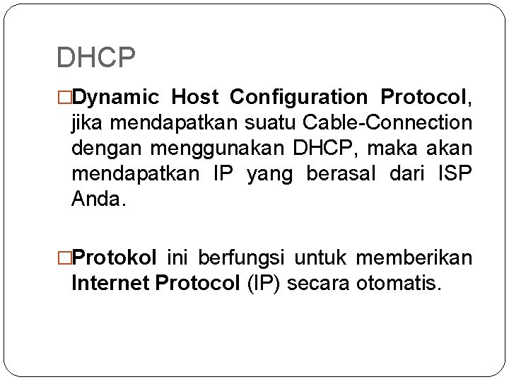 DHCP �Dynamic Host Configuration Protocol, jika mendapatkan suatu Cable-Connection dengan menggunakan DHCP, maka akan