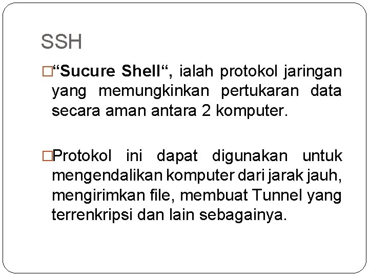 SSH �“Sucure Shell“, ialah protokol jaringan yang memungkinkan pertukaran data secara aman antara 2