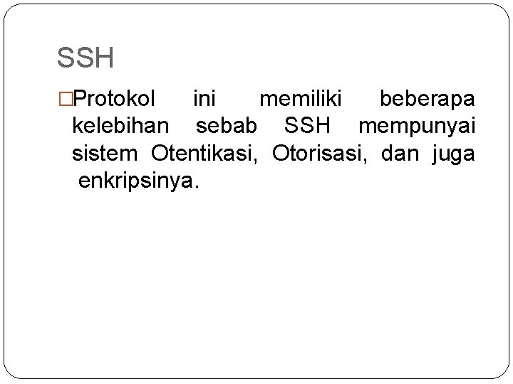 SSH �Protokol ini memiliki beberapa kelebihan sebab SSH mempunyai sistem Otentikasi, Otorisasi, dan juga