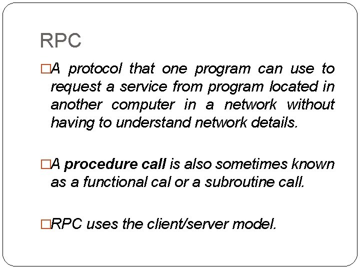 RPC �A protocol that one program can use to request a service from program