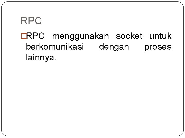 RPC �RPC menggunakan socket untuk berkomunikasi lainnya. dengan proses 