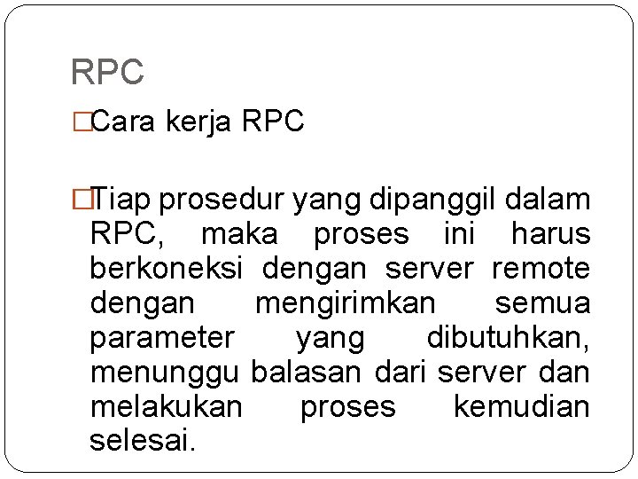 RPC �Cara kerja RPC �Tiap prosedur yang dipanggil dalam RPC, maka proses ini harus