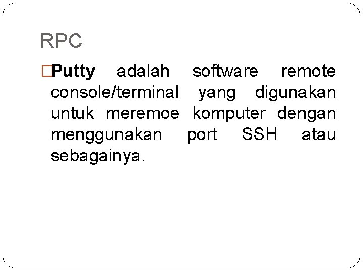 RPC �Putty adalah software remote console/terminal yang digunakan untuk meremoe komputer dengan menggunakan port