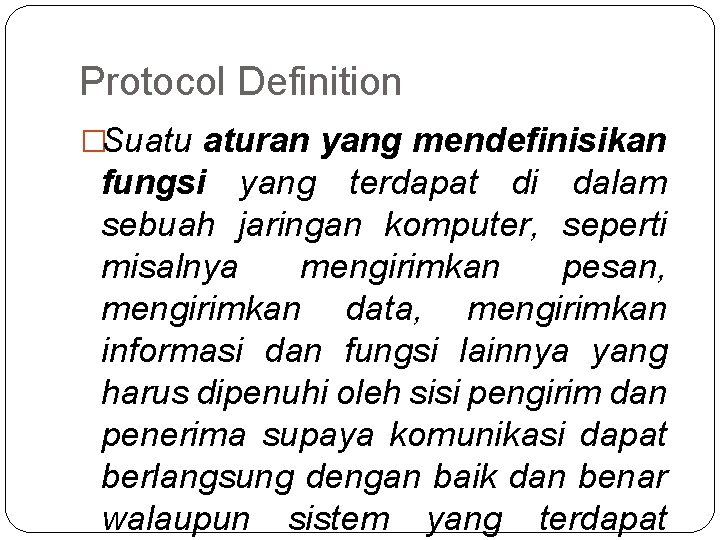 Protocol Definition �Suatu aturan yang mendefinisikan fungsi yang terdapat di dalam sebuah jaringan komputer,