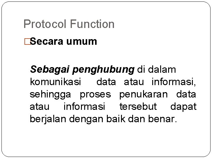 Protocol Function �Secara umum Sebagai penghubung di dalam komunikasi data atau informasi, sehingga proses