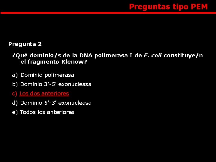 Preguntas tipo PEM Pregunta 2 ¿Qué dominio/s de la DNA polimerasa I de E.